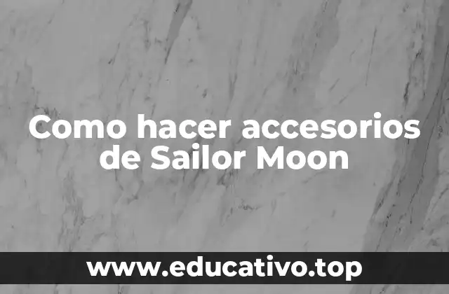 Como hacer accesorios de Sailor Moon