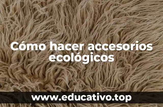 Cómo hacer accesorios ecológicos