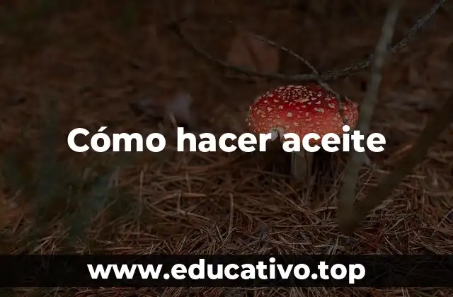 Cómo hacer aceite