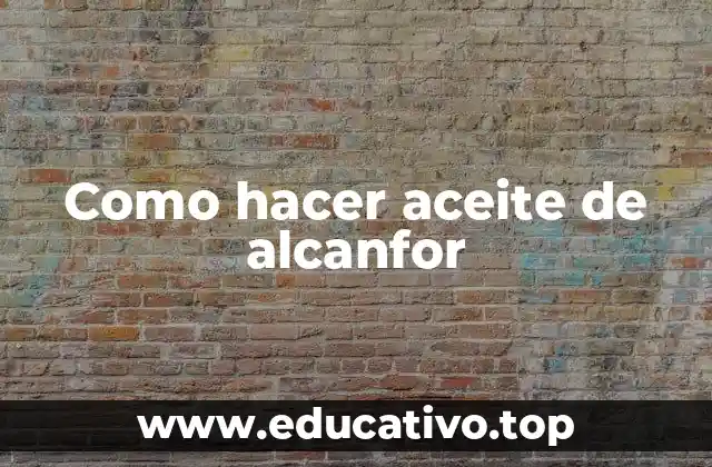 Como hacer aceite de alcanfor