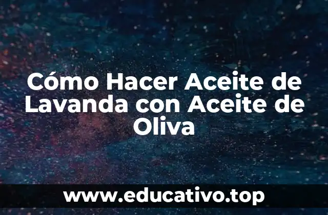Cómo Hacer Aceite de Lavanda con Aceite de Oliva