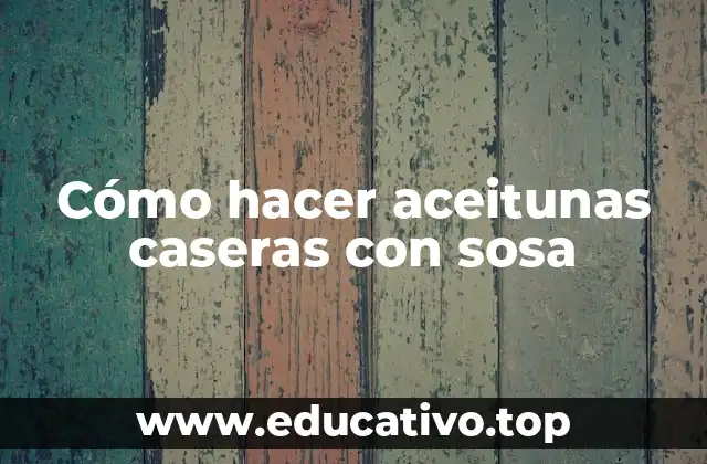 Cómo hacer aceitunas caseras con sosa