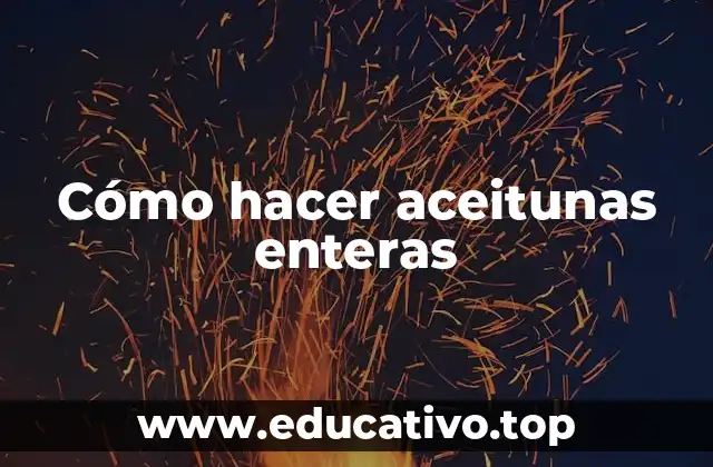 Cómo hacer aceitunas enteras