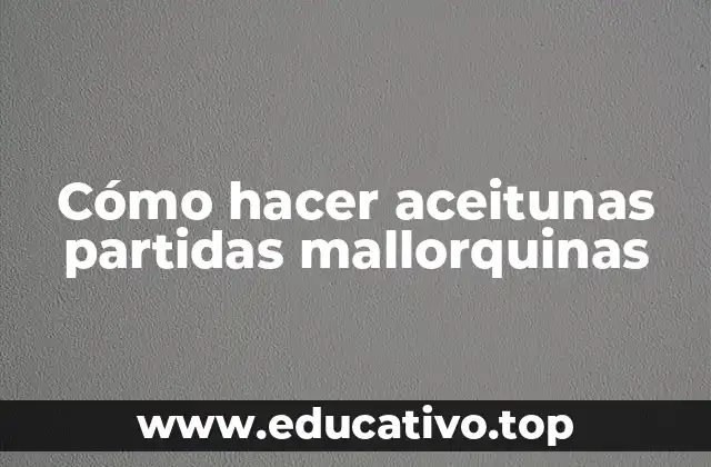 Cómo hacer aceitunas partidas mallorquinas