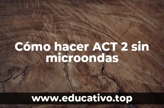 Cómo hacer ACT 2 sin microondas