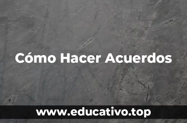 Cómo Hacer Acuerdos