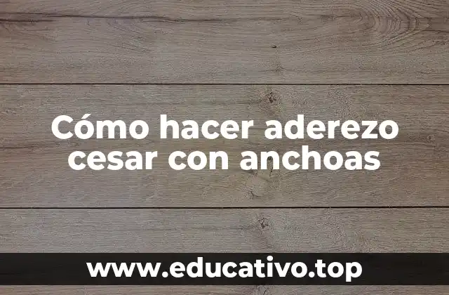 Cómo hacer aderezo cesar con anchoas