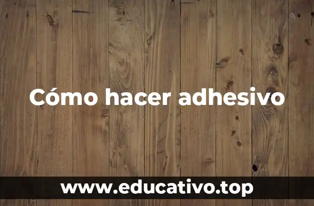 Cómo hacer adhesivo
