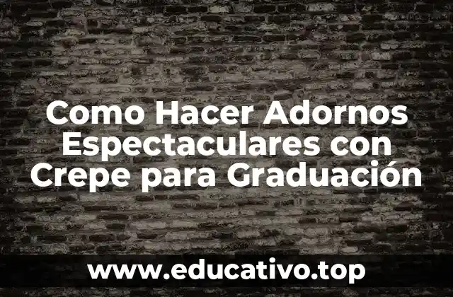 Como Hacer Adornos Espectaculares con Crepe para Graduación