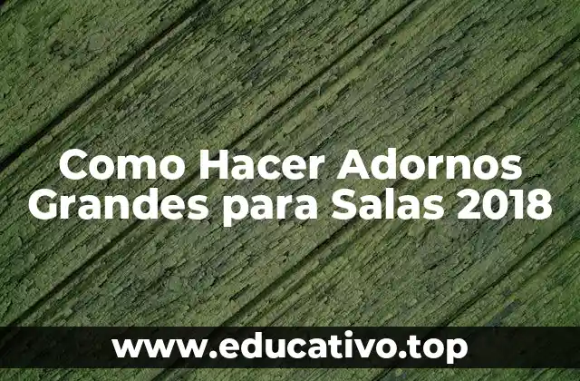 Como Hacer Adornos Grandes para Salas 2018