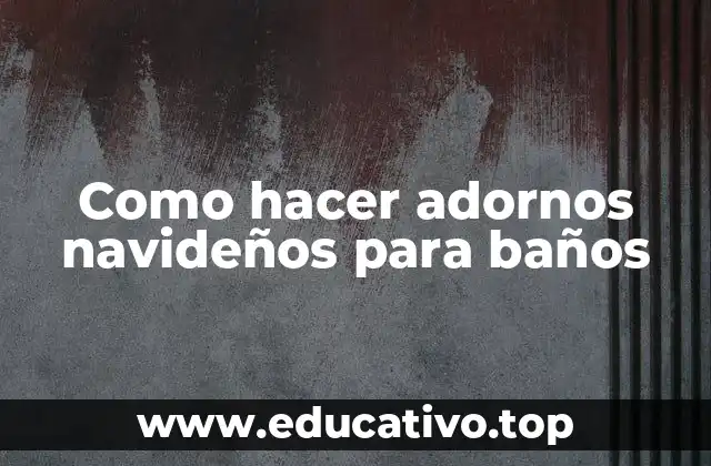 Como hacer adornos navideños para baños