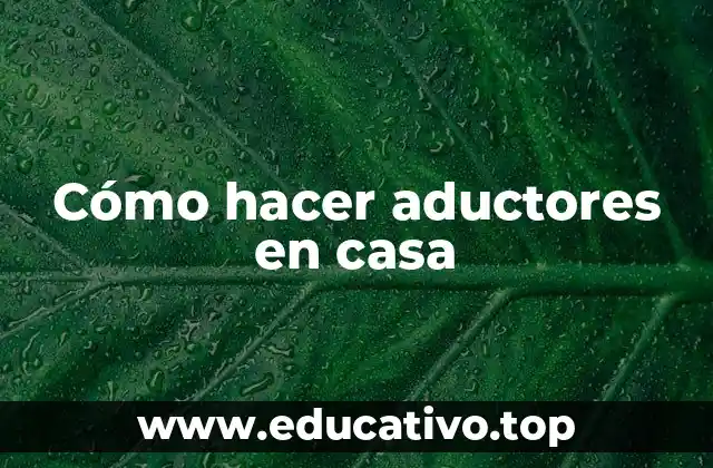 Cómo hacer aductores en casa