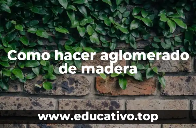 Como hacer aglomerado de madera