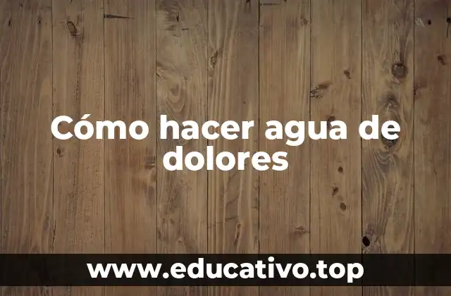 Cómo hacer agua de dolores