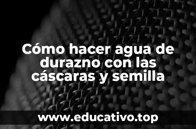 Cómo hacer agua de durazno con las cáscaras y semilla