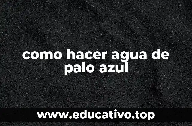 como hacer agua de palo azul