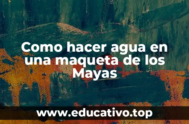 Como hacer agua en una maqueta de los Mayas