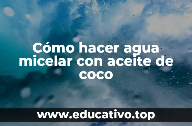 Cómo hacer agua micelar con aceite de coco