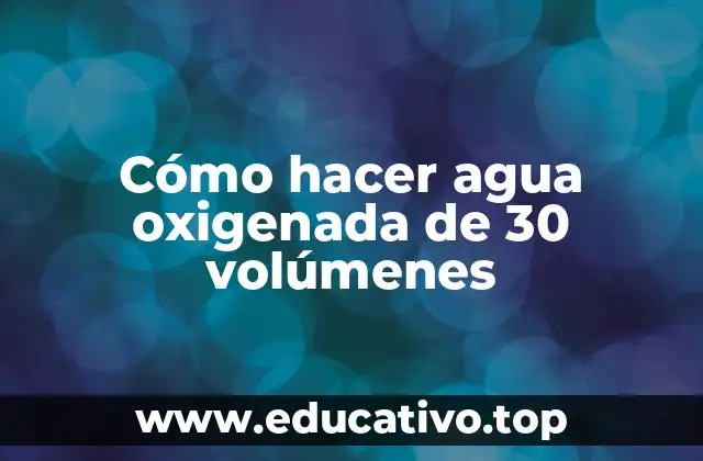 Cómo hacer agua oxigenada de 30 volúmenes