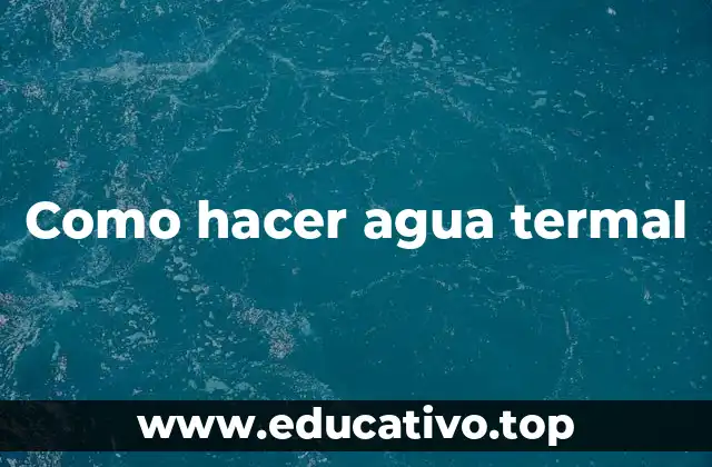 Como hacer agua termal
