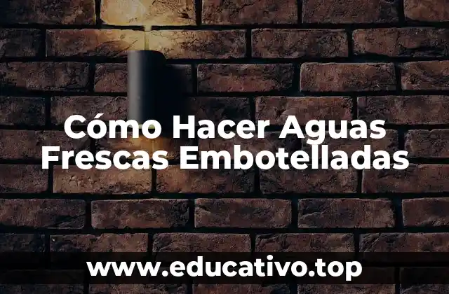 Cómo Hacer Aguas Frescas Embotelladas
