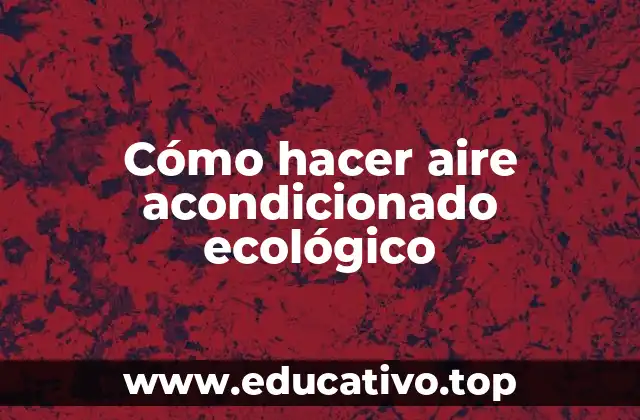 Cómo hacer aire acondicionado ecológico