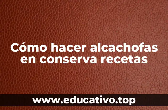 Cómo hacer alcachofas en conserva recetas