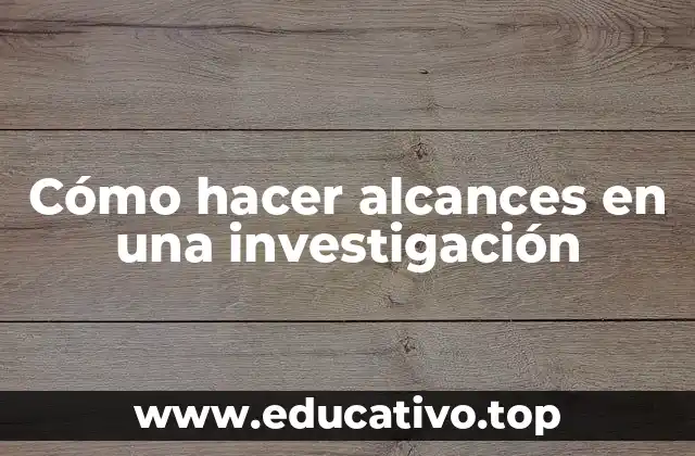 Cómo hacer alcances en una investigación