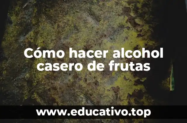 Cómo hacer alcohol casero de frutas