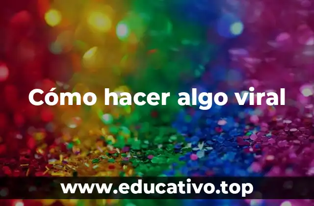 Cómo hacer algo viral