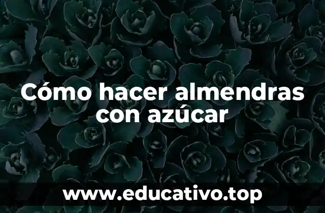 Cómo hacer almendras con azúcar