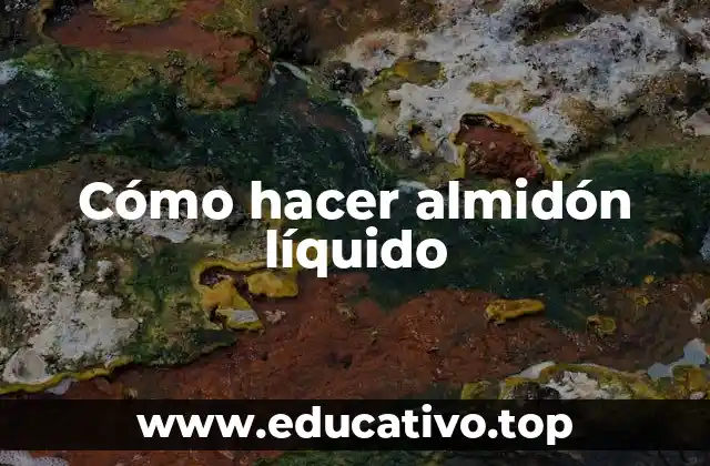 Cómo hacer almidón líquido