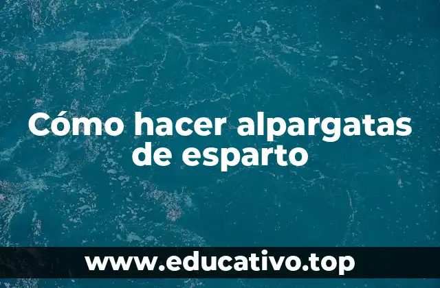 Cómo hacer alpargatas de esparto