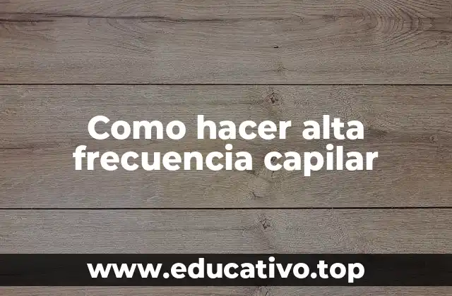 Como hacer alta frecuencia capilar