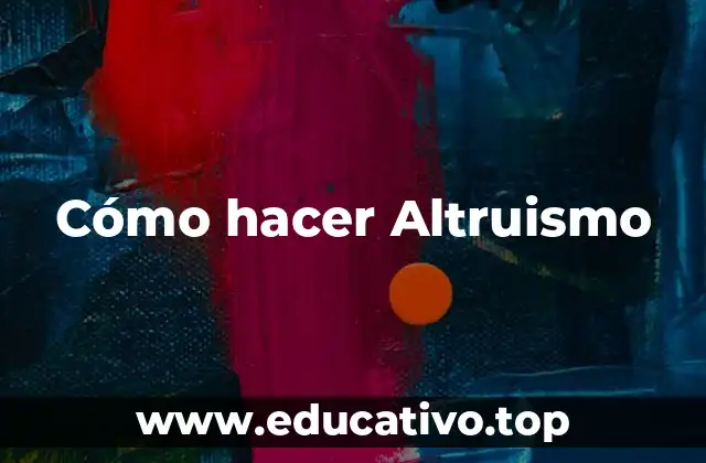 Cómo hacer Altruismo
