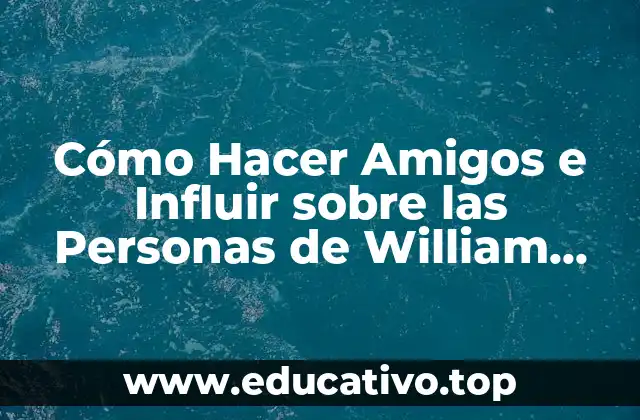 Cómo Hacer Amigos e Influir sobre las Personas de William Carnegie