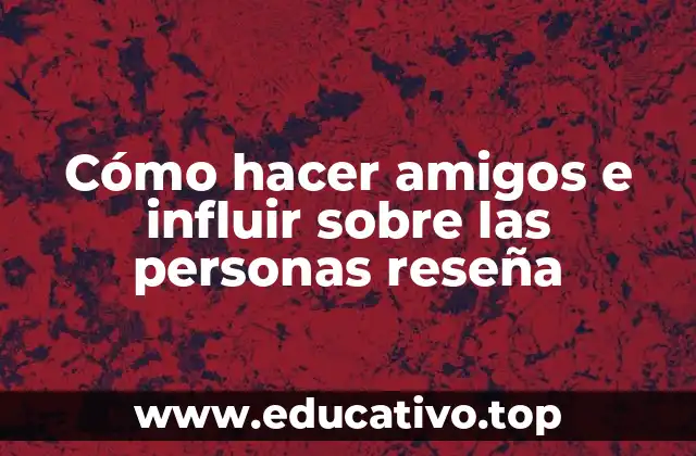Cómo hacer amigos e influir sobre las personas reseña