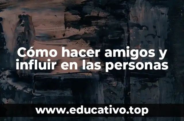 Cómo hacer amigos y influir en las personas