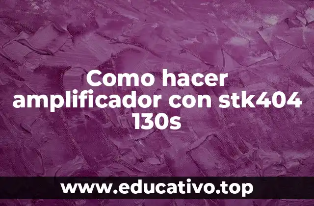 Como hacer amplificador con stk404 130s