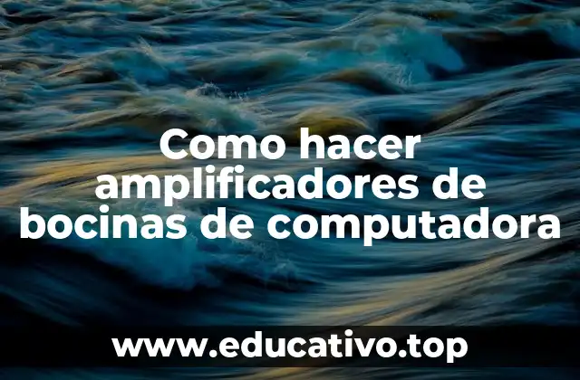 Como hacer amplificadores de bocinas de computadora