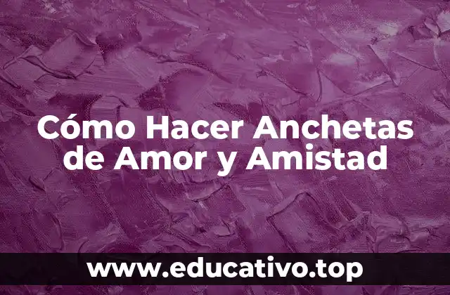 Cómo Hacer Anchetas de Amor y Amistad