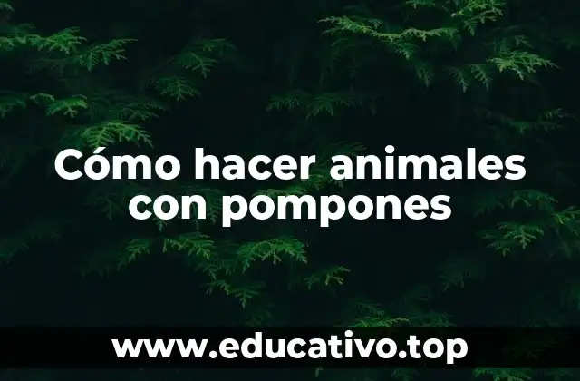 Cómo hacer animales con pompones