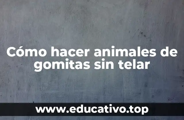 Cómo hacer animales de gomitas sin telar