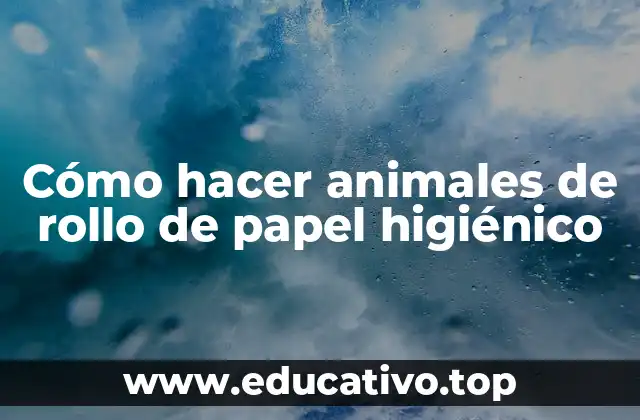 Cómo hacer animales de rollo de papel higiénico