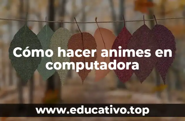 Cómo hacer animes en computadora