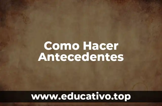 Como Hacer Antecedentes