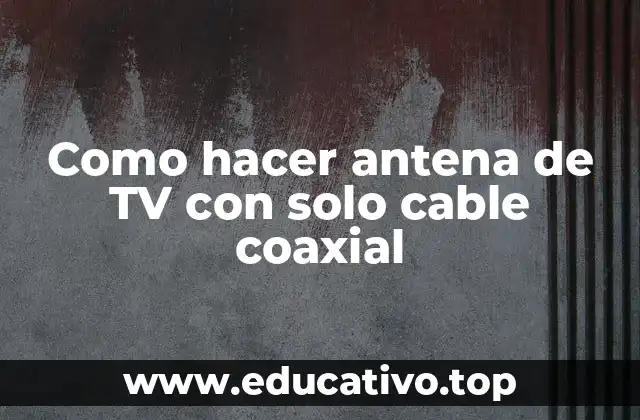 Como hacer antena de TV con solo cable coaxial