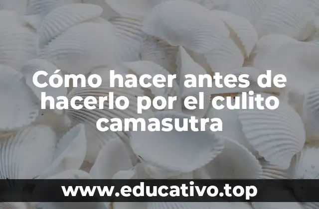Cómo hacer antes de hacerlo por el culito camasutra
