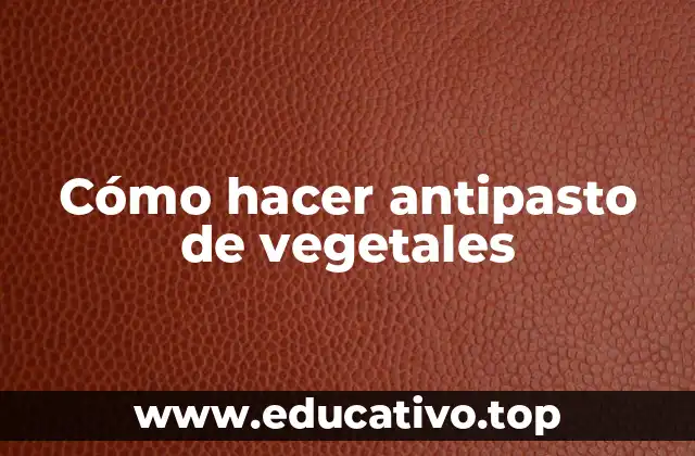 Cómo hacer antipasto de vegetales