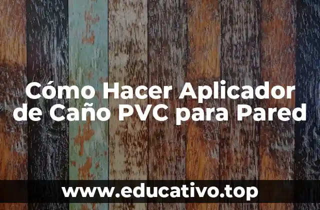 Cómo Hacer Aplicador de Caño PVC para Pared